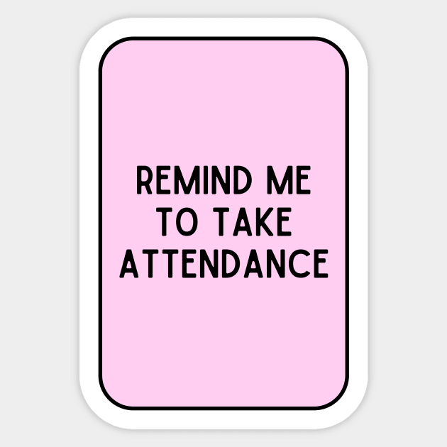 Remind Me to Take Attendance - Back to School Quotes Sticker by BloomingDiaries